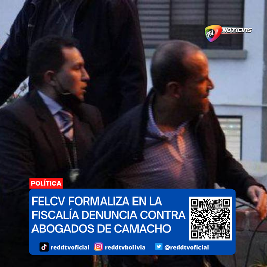 FELCV Formaliza En La Fiscalia Denuncia Contra Abogados De Camacho