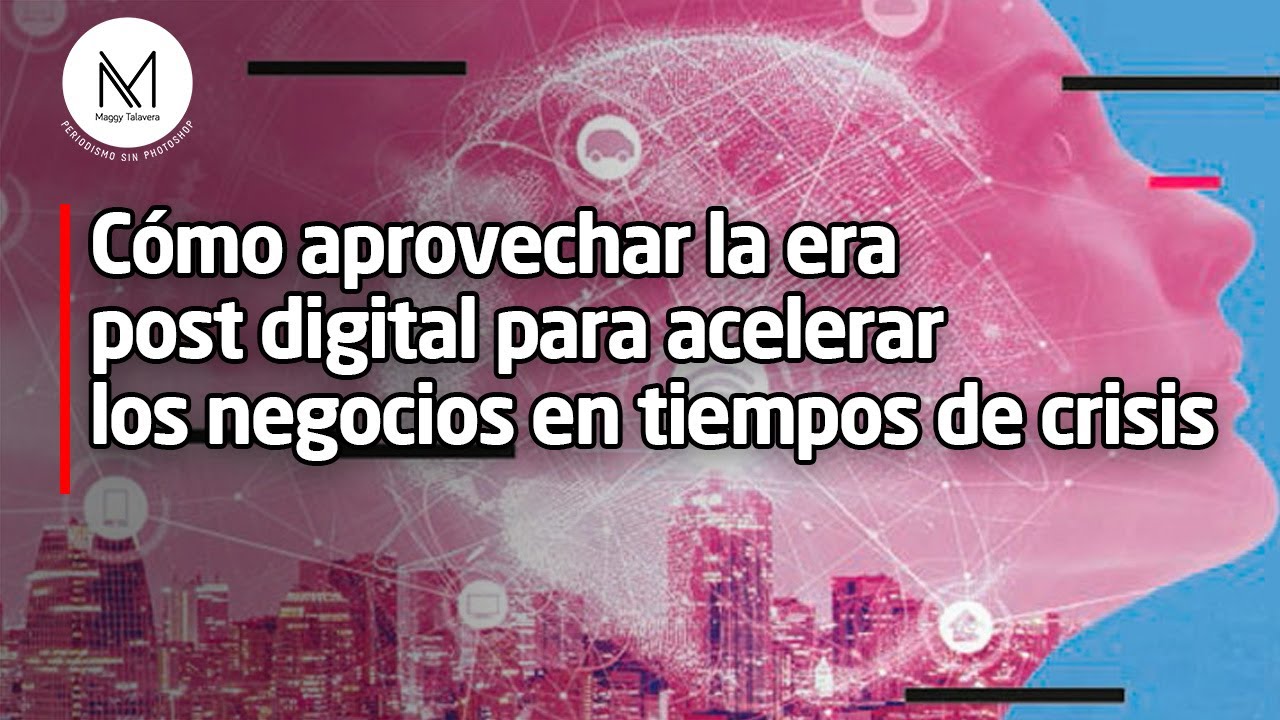 Cómo aprovechar la era post digital para acelerar los negocios en