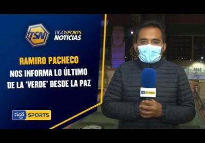 Ramiro Pacheco nos informa lo último de la ‘Verde’ desde La Paz.