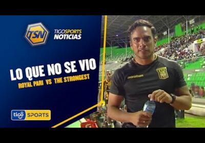 #TigoSportsNoticias🚨 Te mostramos lo que no se vio en el encuentro entre Royal Parí vs The Strongest