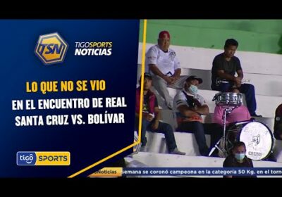 Lo que no se vio en el encuentro de Real Santa Cruz vs. Bolívar