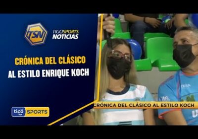 Crónica del clásico al estilo Enrique Koch.