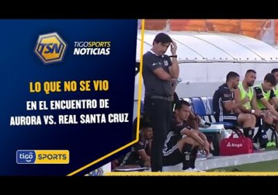 Lo que no se vio en el encuentro de Aurora vs. Real Santa Cruz.