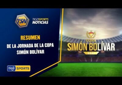 Resumen de la Jornada de la Copa Simón Bolívar