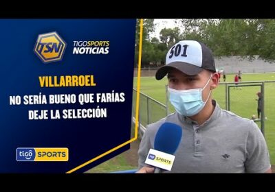 No sería bueno que Farías deje la Selección. La opinión de Villarroel sobre los últimos hechos.