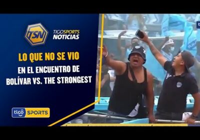 Lo que no se vio en el encuentro de Bolívar vs. The Strongest.