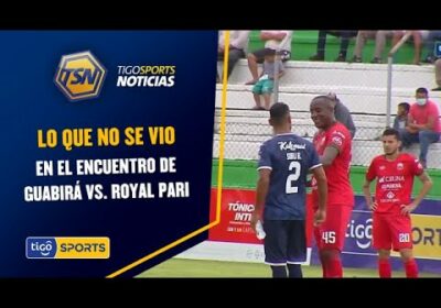 Lo que no se vio en el encuentro de Guabirá vs. Royal Pari.