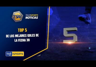 Top 5 de los mejores goles de la Fecha 30 de la Copa Tigo.