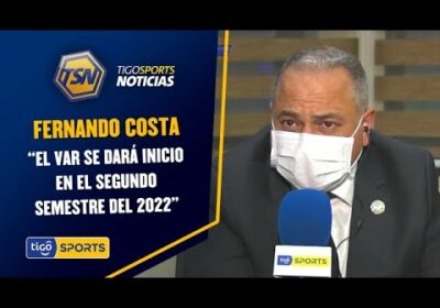 Fernando Costa: “El VAR se dará inicio en el segundo semestre del 2022”.