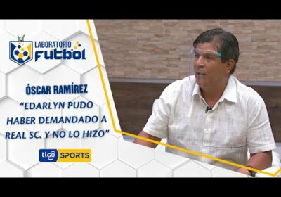 Óscar Ramírez: “Edarlyn pudo haber demandado a Real SC. Y no lo hizo, no sirve ser buena gente”