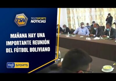 Mañana hay una importante reunión del fútbol boliviano. Para delinear torneos de la temporada 2022.