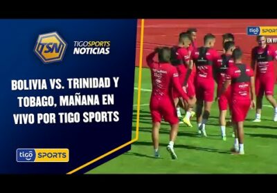 Bolivia vs. Trinidad y Tobago, mañana en vivo por Tigo Sports. En el estadio Patria de Sucre