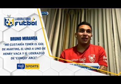 Bruno Miranda: Me gustaría tener el gol de Martins, el uno a uno de Henry Vaca y liderazgo de Arce