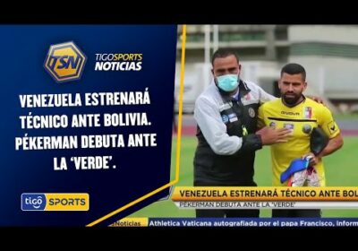 Venezuela estrenará Técnico ante Bolivia. Pékerman debuta ante la ‘Verde’.