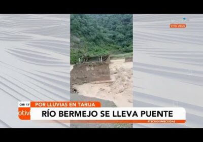 Inundaciones en Tarija se llevan un puente del Río Bermejo