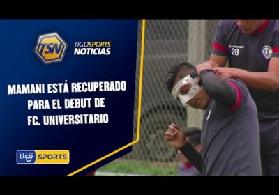 Mamani está recuperado para el debut de FC. Universitario. Mañana reciben a Real Tomayapo.