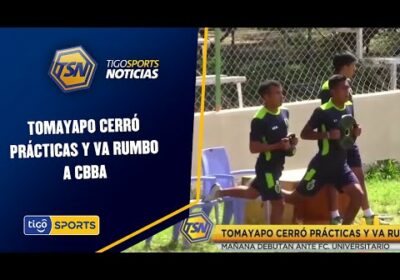 Tomayapo cerró prácticas y va rumbo a Cbba. Mañana debutan ante FC. Universitario.