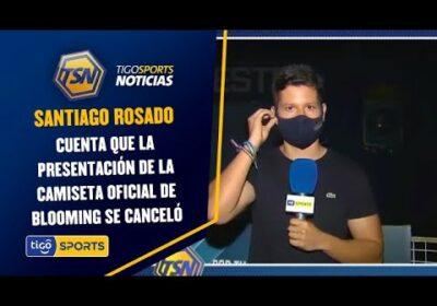 Santiago Rosado nos cuenta que la presentación de la camiseta oficial de Blooming se canceló