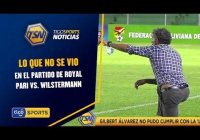 Lo que no se vio en el partido de Royal Pari vs. Wilstermann.