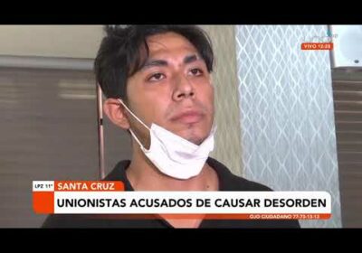 #SantaCruz | Unionistas arrestados, acusados de causar desorden