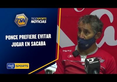 Ponce prefiere evitar jugar en Sacaba. Por el mal estado del gramado.