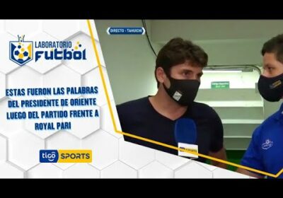 Estas fueron las palabras del Pdte. de Oriente, Ronald Raldes, luego del partido frente a Royal Pari