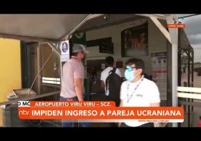 Impiden ingreso a pareja ucraniana en Aeropuerto Viru Viru de Santa Cruz