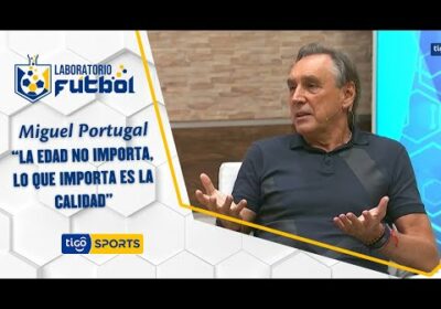 Miguel Ángel Portugal: “La edad no importa, lo que importa es la calidad”.