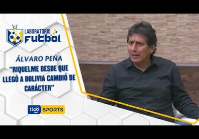 Álvaro Peña: “Riquelme desde que llegó a Bolivia cambió de carácter”.