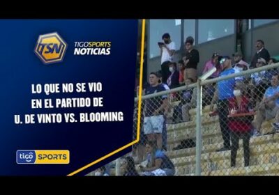 Lo que no se vio en el partido de Universitario de Vinto vs. Blooming.