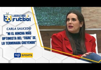 Carla Saucedo: “Ni el hincha más optimista del ‘Tigre’ se lo terminaba creyendo».