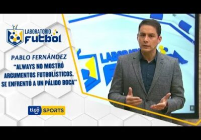 Pablo Fernández: “Always no mostró argumentos futbolísticos. Se enfrentó a un pálido Boca”.