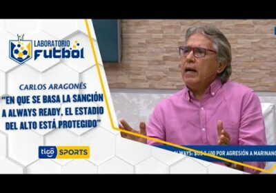 Carlos Aragonés: “En que se basa la sanción a Always Ready, el estadio del alto está protegido”.