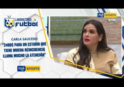 Carla Saucedo: “2400 dólares para un estadio que tiene mucha reincidencia llama mucho la atención”.