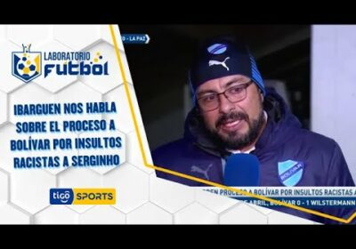 Ibarguen nos habla sobre el proceso a Bolívar por insultos racistas a Serginho.