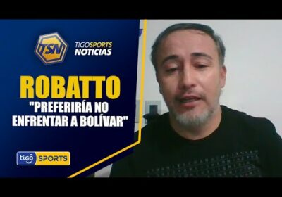 #TigoSportsNoticias🚨Flavio Robatto:»Preferiría no enfrentar a Bolívar.