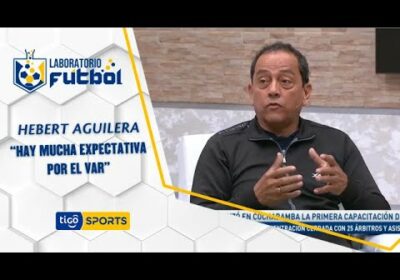 Hebert Aguilera: “Hay mucha expectativa por el VAR”.