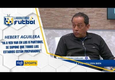 Hebert Aguilera: “Va a ver VAR en los 8 partidos, se supone que todos los estadios están preparados”