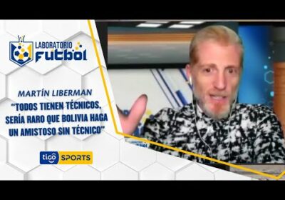 Martín Liberman: “Todos tienen técnicos, sería raro que Bolivia haga un amistoso sin técnico”.