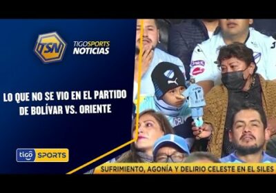 Lo que no se vio en el partido de Bolívar vs. Oriente Petrolero.