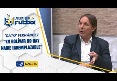 ‘Gato’ Fernández: “En Bolívar no hay nadie irremplazable”.