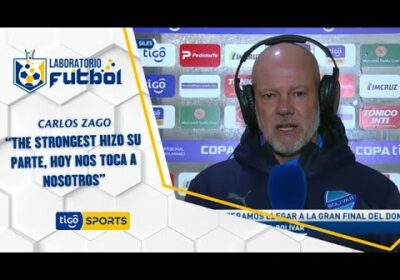 Carlos Zago: “The Strongest hizo su parte, hoy nos toca a nosotros”.