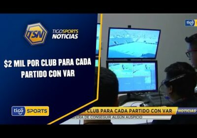 $2 mil por club para cada partido con VAR. A la espera de conseguir algún auspicio.