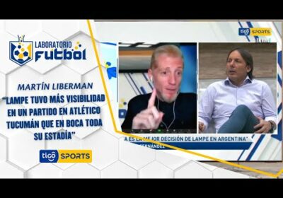 Martín Liberman: “Lampe tuvo más visibilidad en un partido en Tucumán que en Boca toda su estadía”