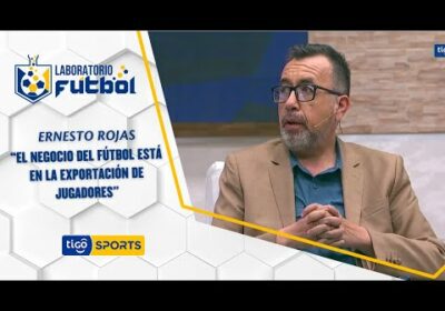 Ernesto Rojas: “El negocio del fútbol está en la exportación de jugadores”.