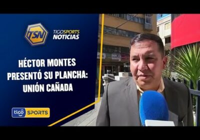 Héctor Montes presentó su plancha: Unión Cañada.