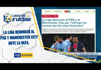 La Liga denunció al Psg y Manchester City ante la UEFA. Por incumplir el juego limpio financiero.