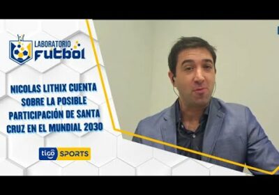 Nicolas Lithix desde Paraguay cuenta sobre la posible participación de Santa Cruz en el Mundial 2030