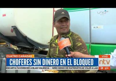 Los choferes varados en el bloqueo de cuatro cañadas afirman no tener plata para comer