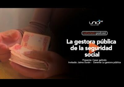 NTV Podcast Ep. 45: La Gestora publica de la seguridad social